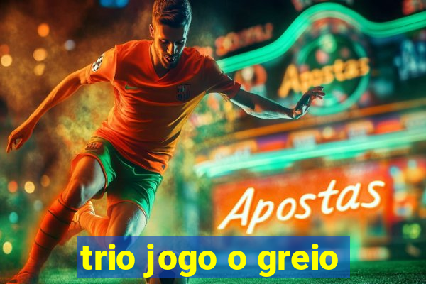 trio jogo o greio